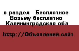  в раздел : Бесплатное » Возьму бесплатно . Калининградская обл.